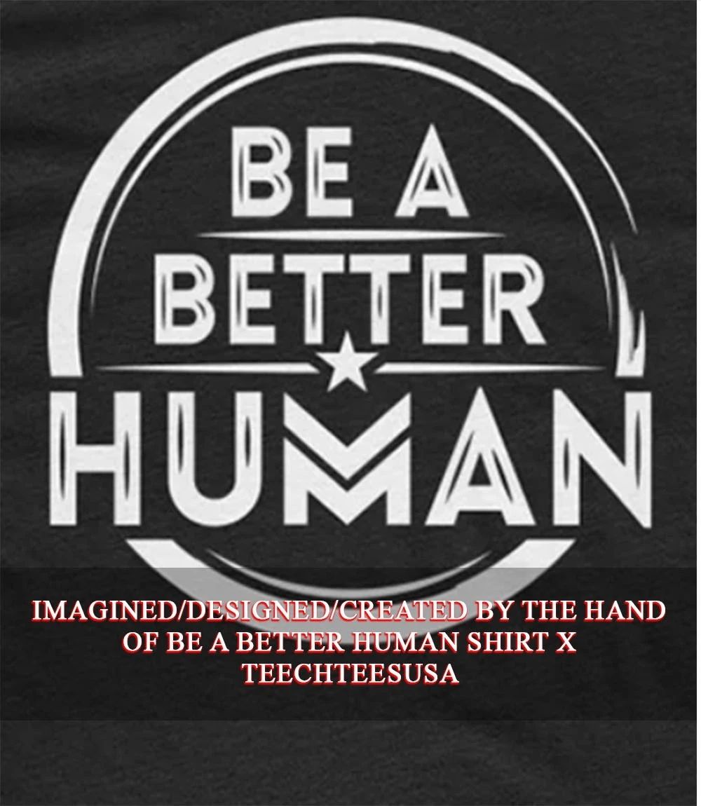 Be a better human shirt