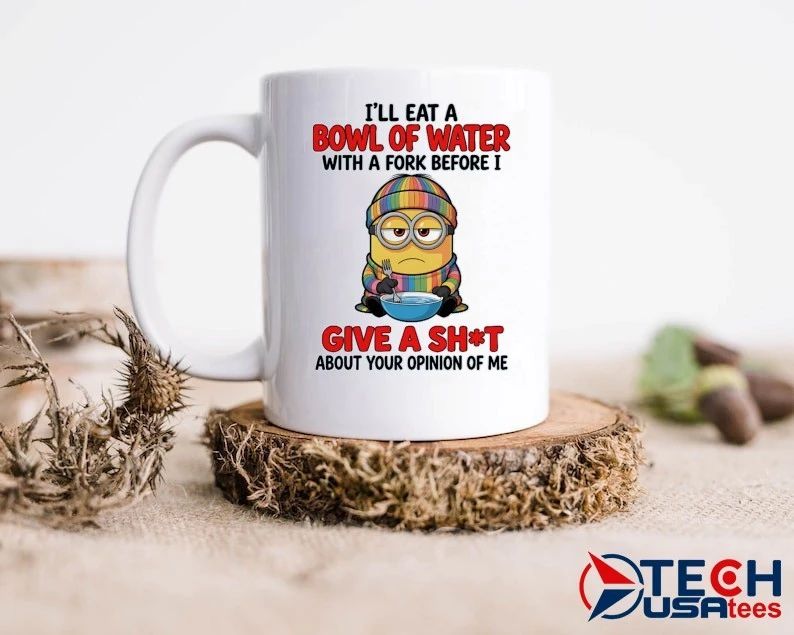 Minion I Will Eat A Bowl Of Water With A Fork Before I Give A Fck About Your Opinion Of Me Shirt