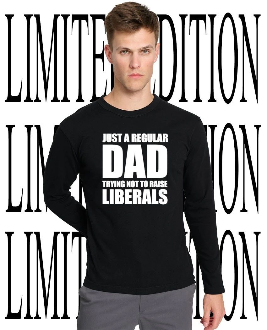 Just a regular dad trying not to raise liberals shirt