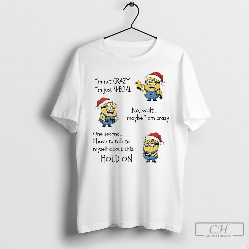 Classic Minions Christmas Im Not Crazy Im Just Special No Wait Maybe I Am Crazy