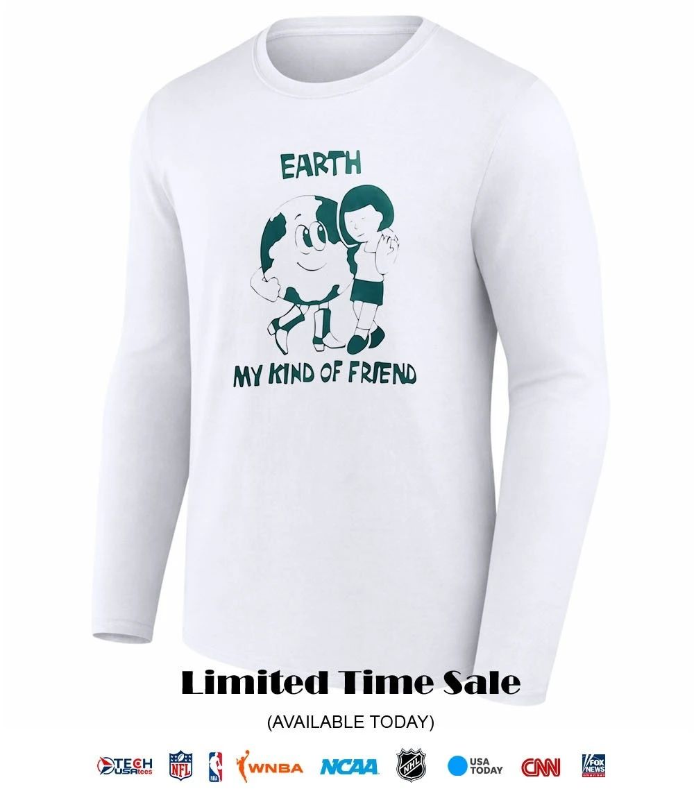 Earth my kind of friend shirt