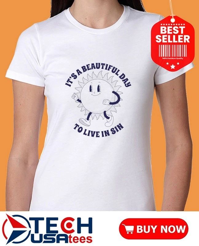 It’s a beautiful day to live in sin shirt