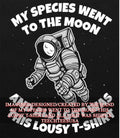 My species went to the moon this lousy t-shirt and all I got was shirt