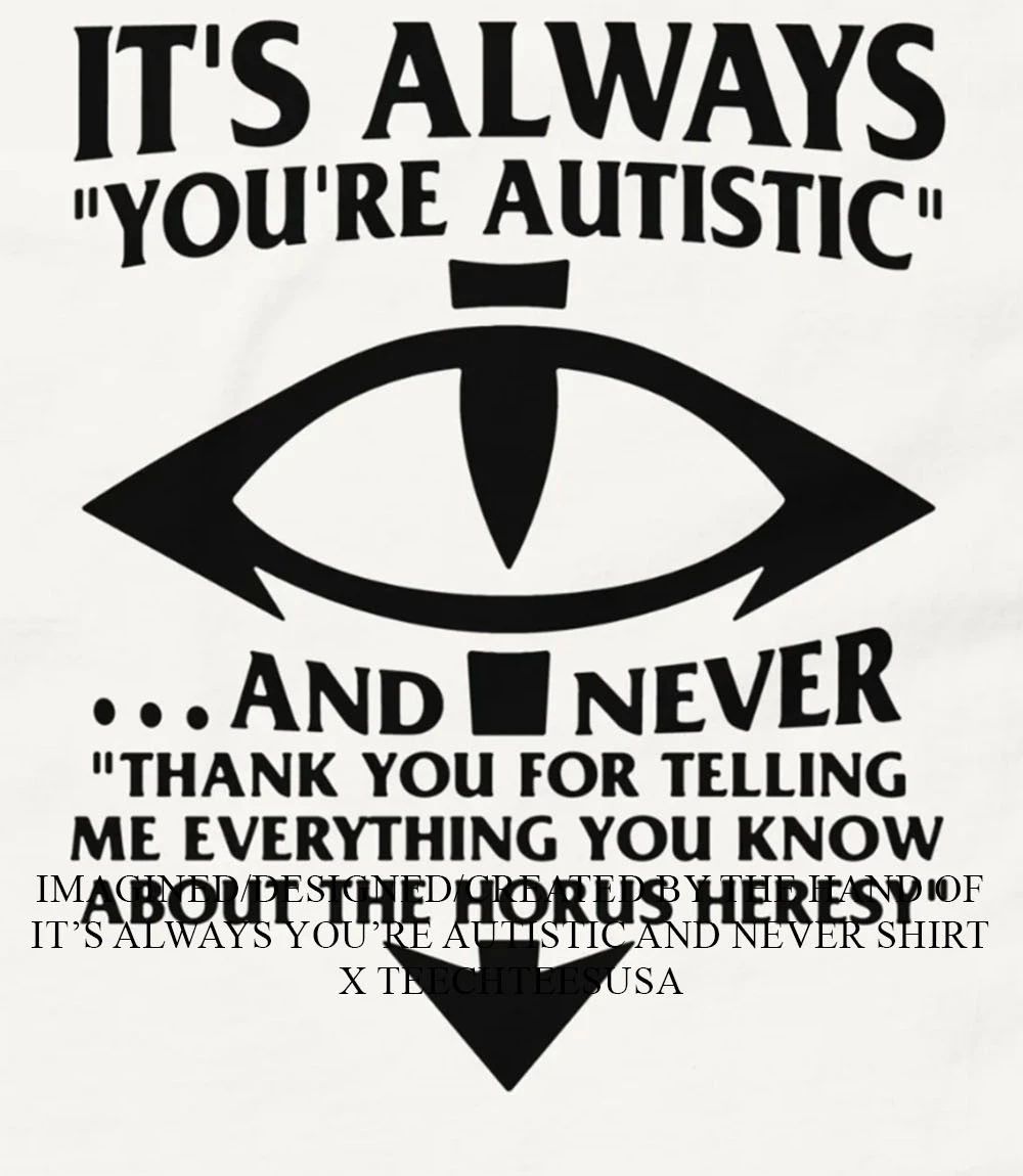 It’s always you’re autistic and never shirt