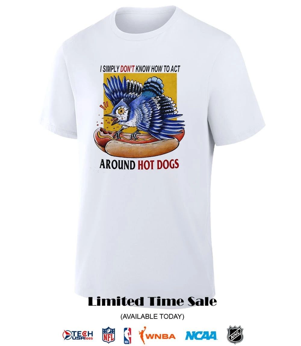 Toronto Blue Jays I simply don’t know how to act around hot dogs shirt