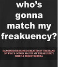 Who’s gonna match my freakuency shirt