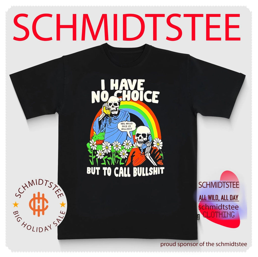I have no choice but to call bullshit shirt
