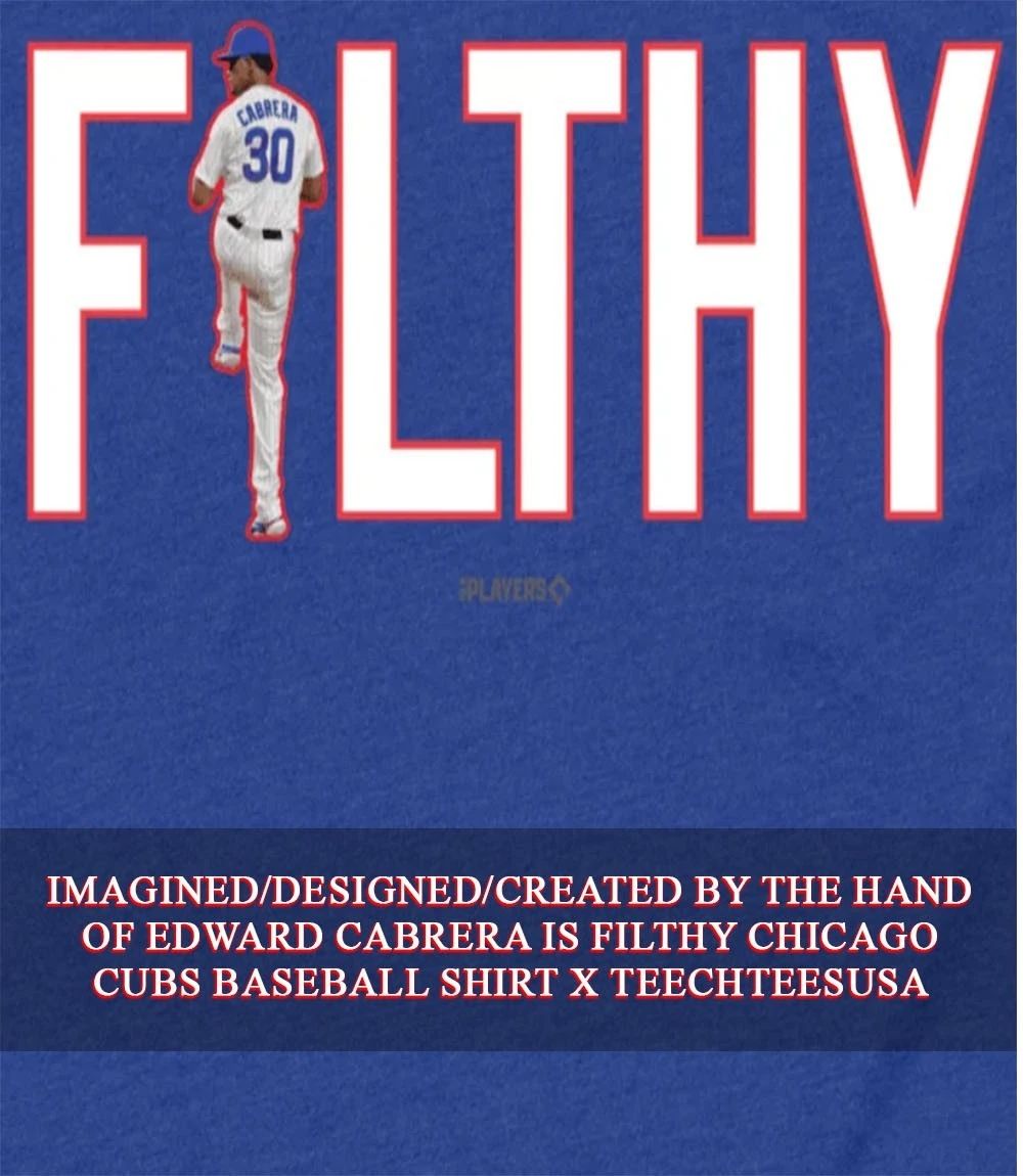 Edward Cabrera is Filthy Chicago Cubs Baseball shirt