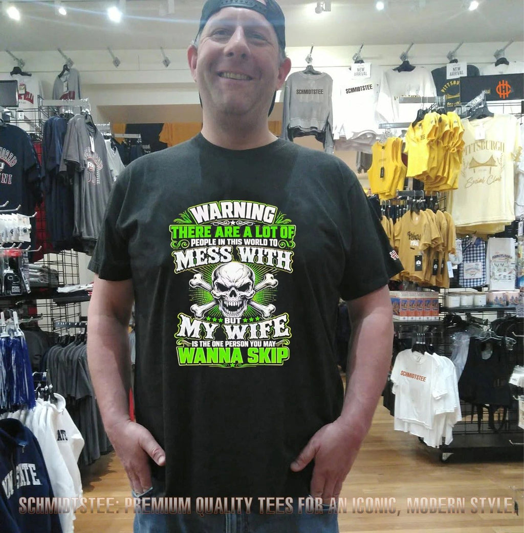 Warning There Are a Lot of People in This World to Mess With but My Wife Is the One Person You May Wanna Skip shirt