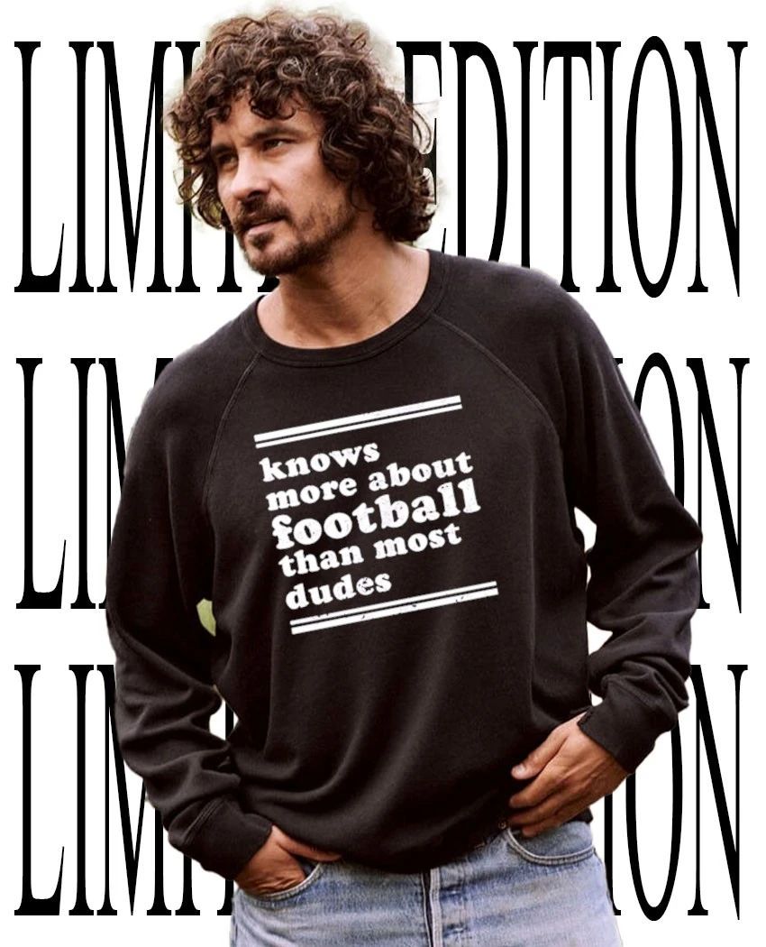 Knows more about football than most dudes shirt