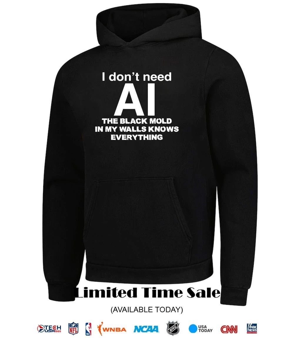 I don’t need AI the black mold in my walls knows everything shirt