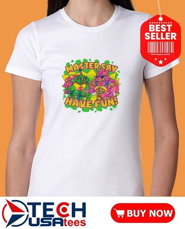Master say have fun shirt