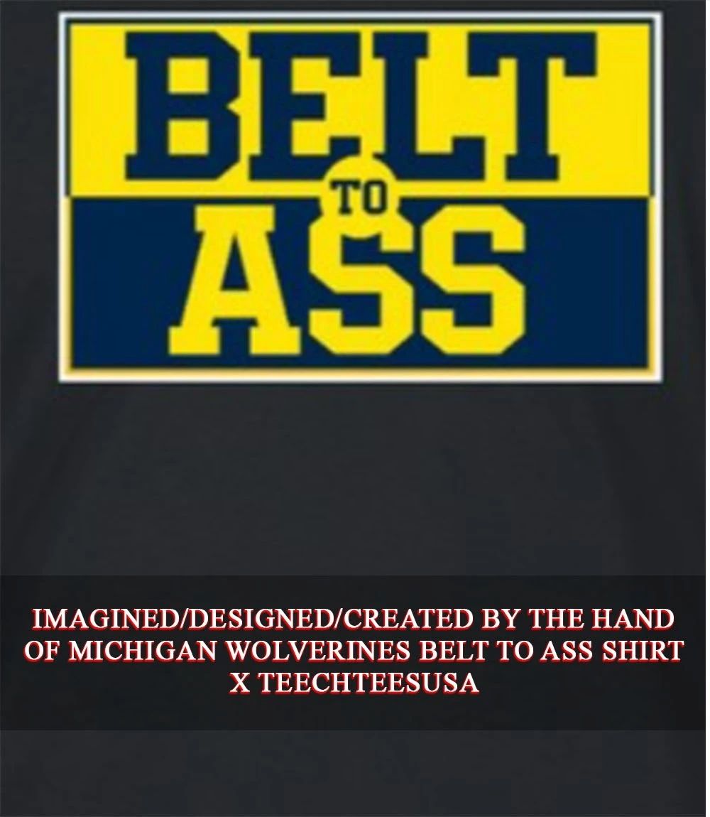 Michigan Wolverines belt to ass T-shirt