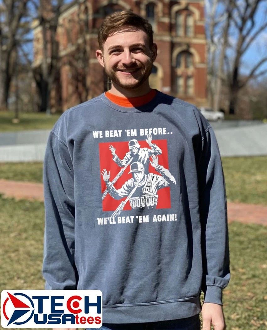 We beat em before well beat ’em again ICE shirt