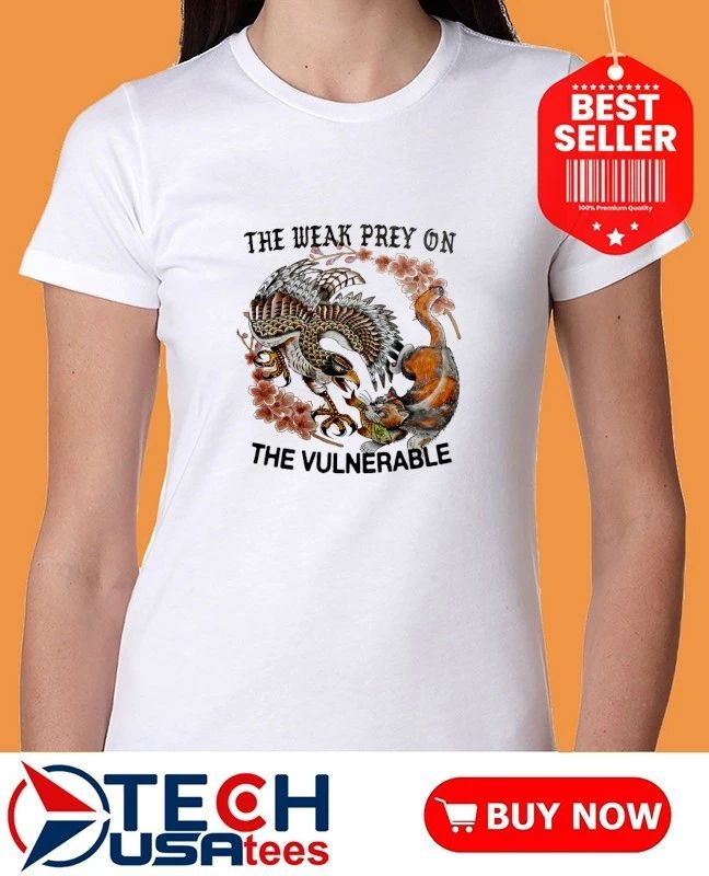 The weak prey on the vulnerable shirt