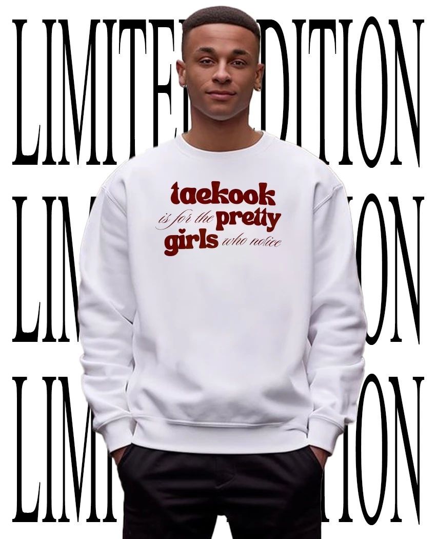 Taekook is for the pretty girls who notice shirt