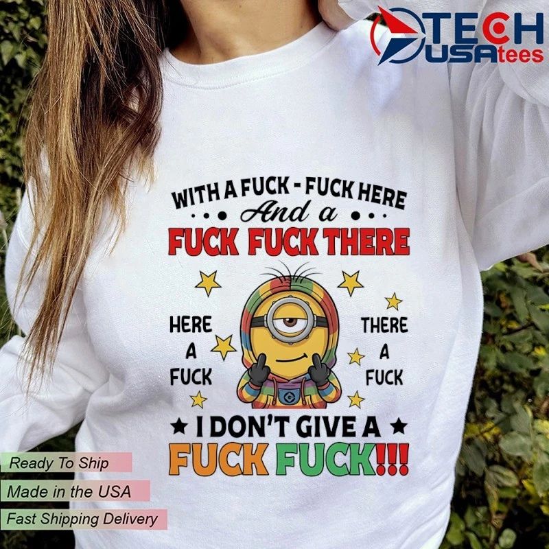 Minion with a fck fck here and a fck fck there I don’t give a fck fck shirt