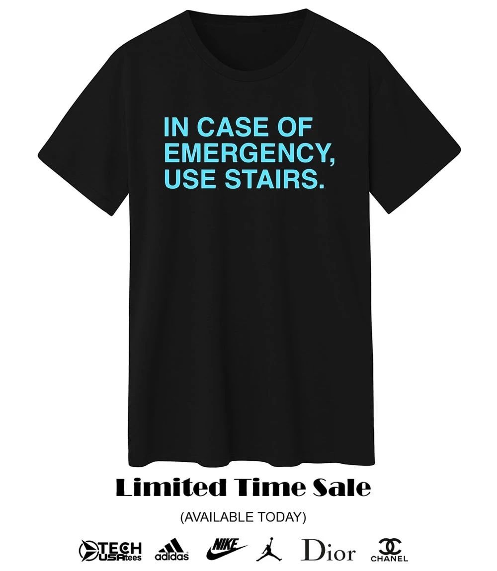 In case of emergency use stairs shirt