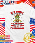 Grinch it’s funny how you’re nice to my face shirt