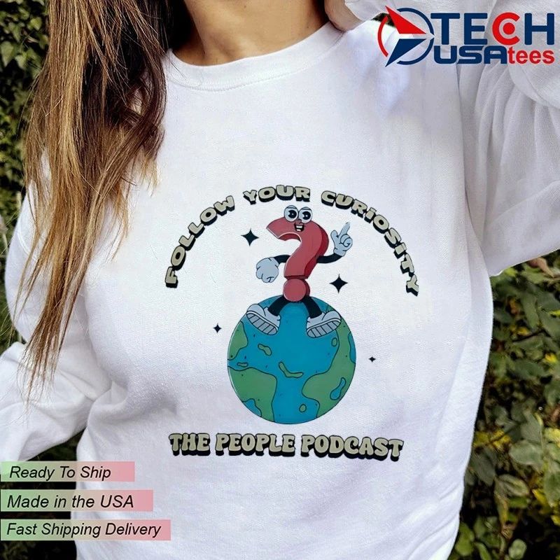 Follow your curiosity the people podcast shirt