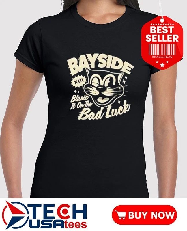 Bayside blame it on the bad luck shirt