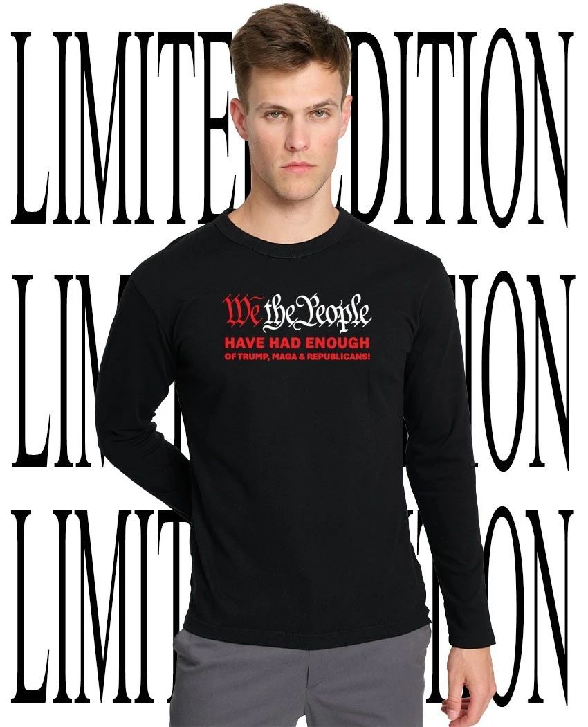 We the People have had enough of Trump MAGA and Republicans shirt