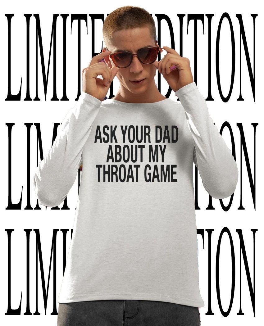Ask Your Dad About My Throat Game Funny Adult Humor shirt