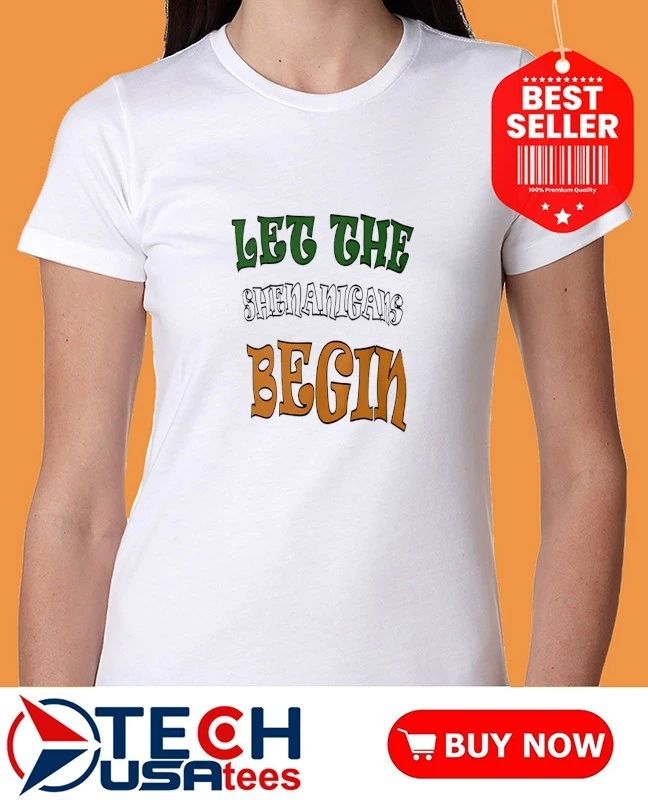 Let the Shenanigans begin St Patrick’s Day shirt