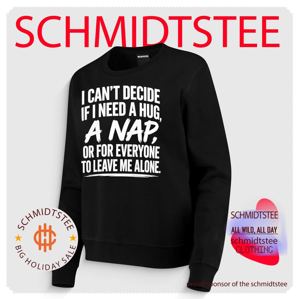 I can’t decide if I need a hug a nap or for everyone to leave me alone shirt