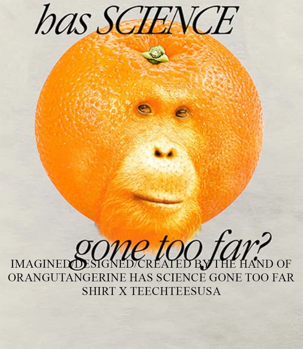 Orangutangerine has science gone too far shirt