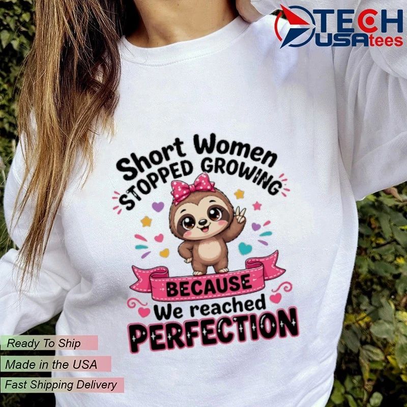 Sloth stopped growing short women because we reached perfection shirt