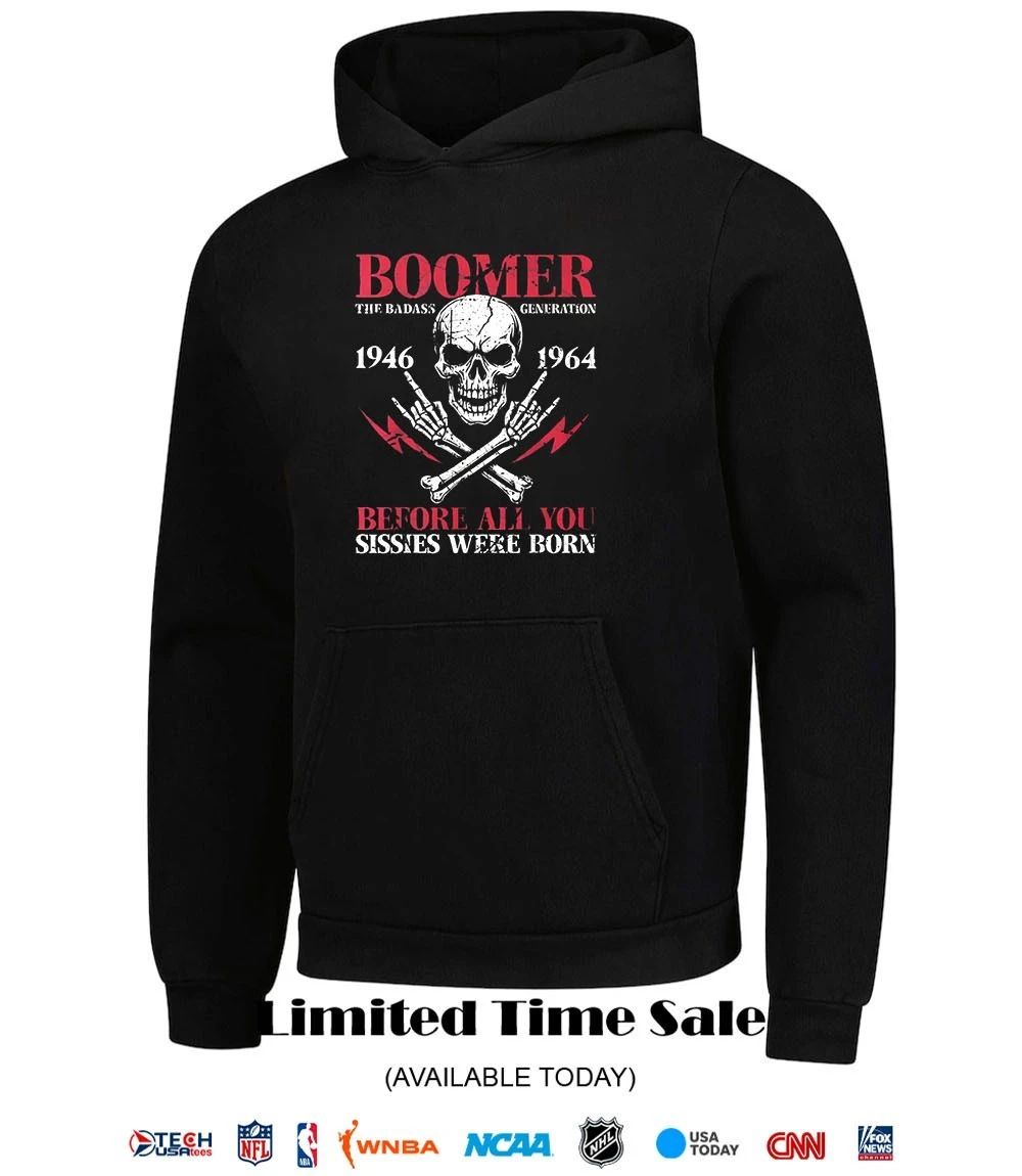 Boomer The Badass Generation 1946 1964 before all you sissies were born shirt