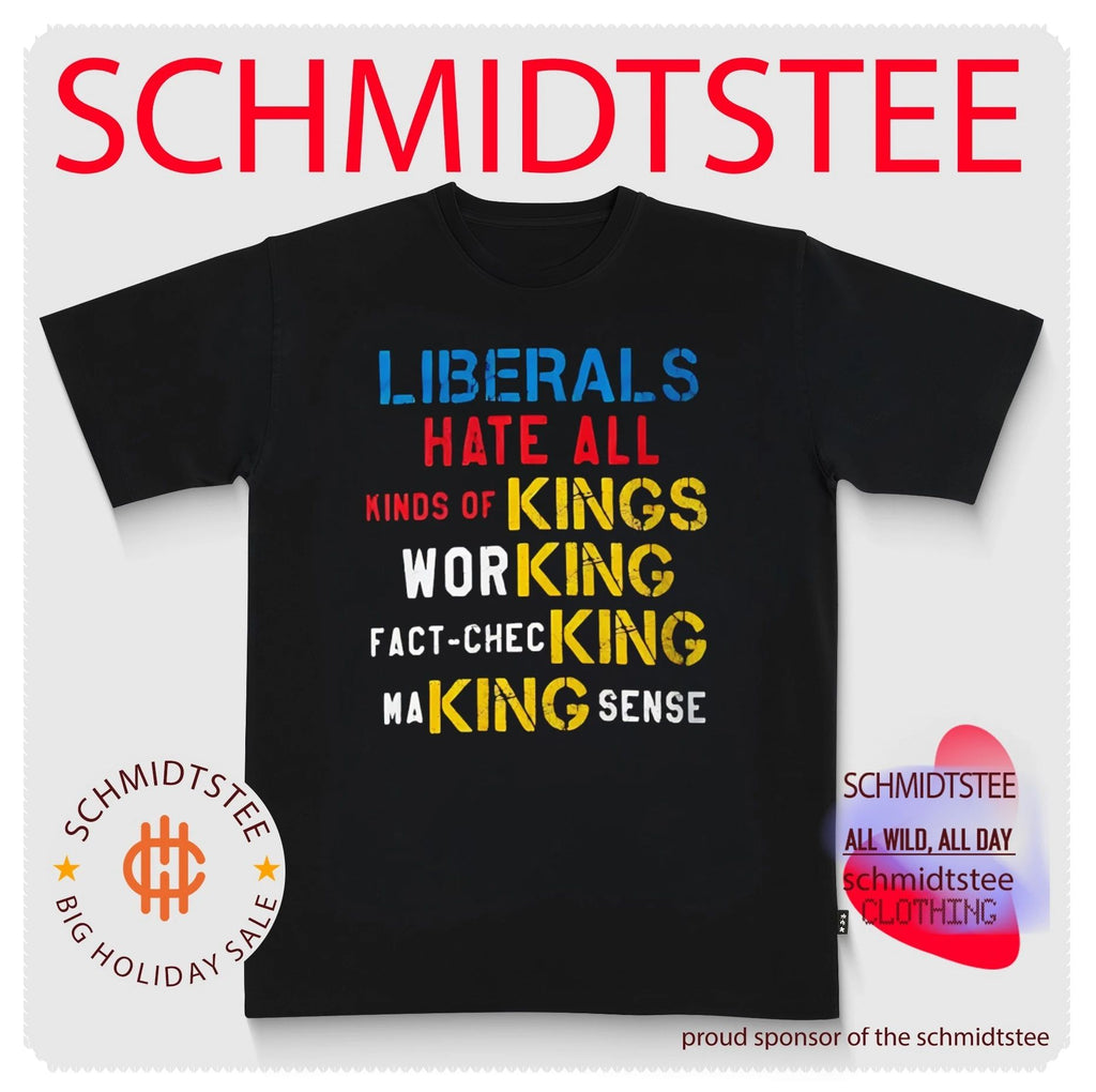 Liberals hate all kinds of kings working fact-checking making sense shirt