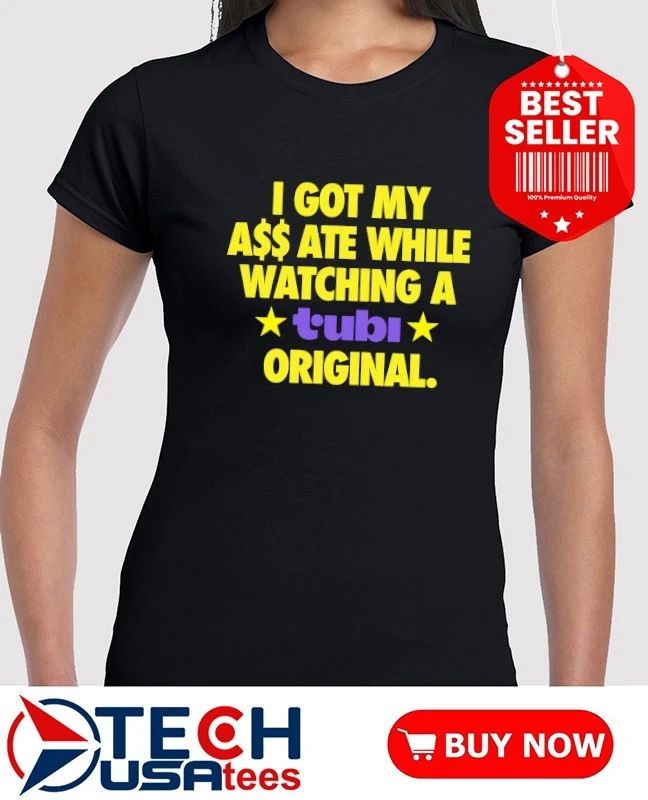 I got my ass ate while watching a Tubi original shirt