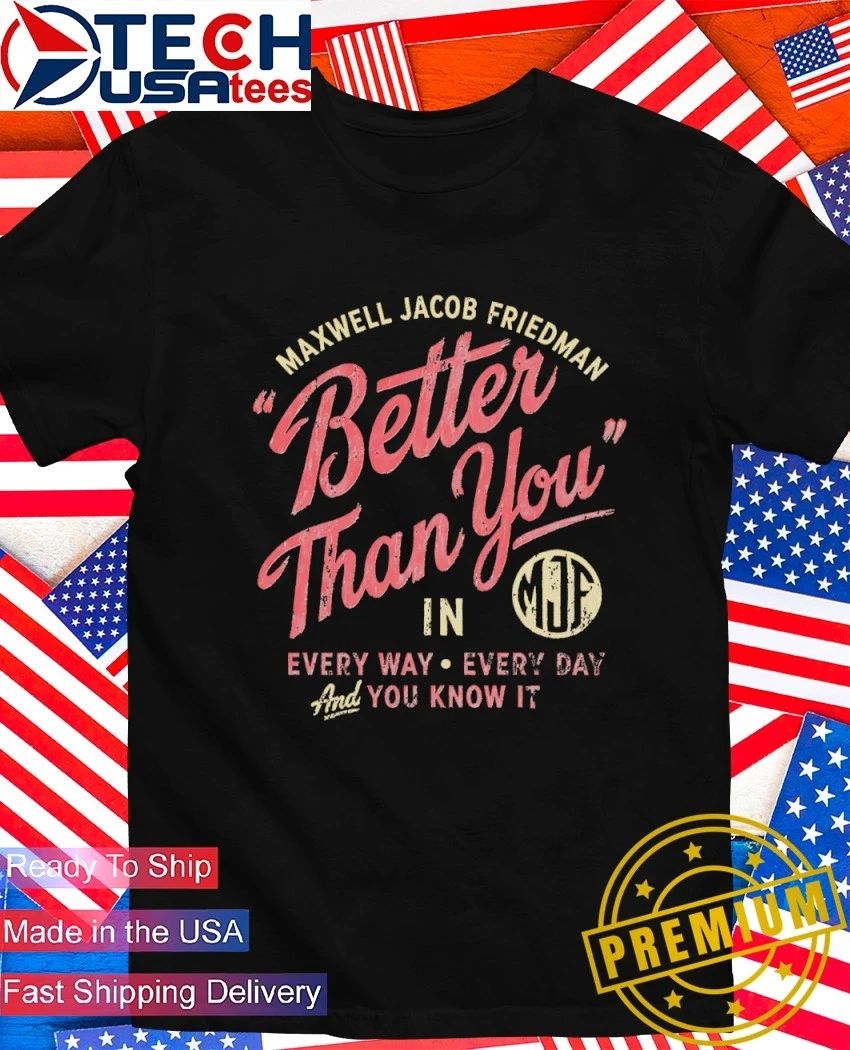 Maxwell Jacob Friedman better than you every way every day and you know it shirt