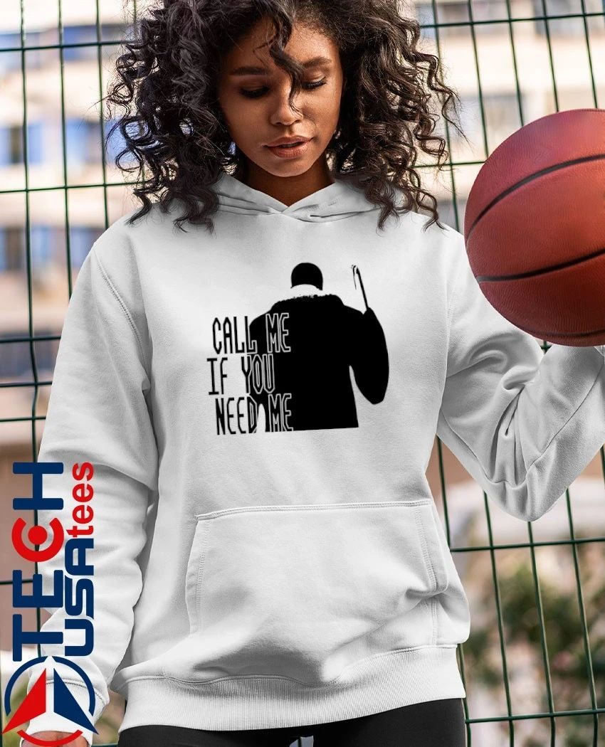 Call me if you need me shirt