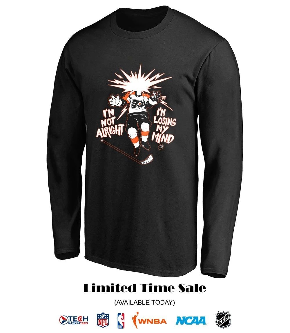 Philadelphia Flyers I’m not alright I’m losing my mind shirt