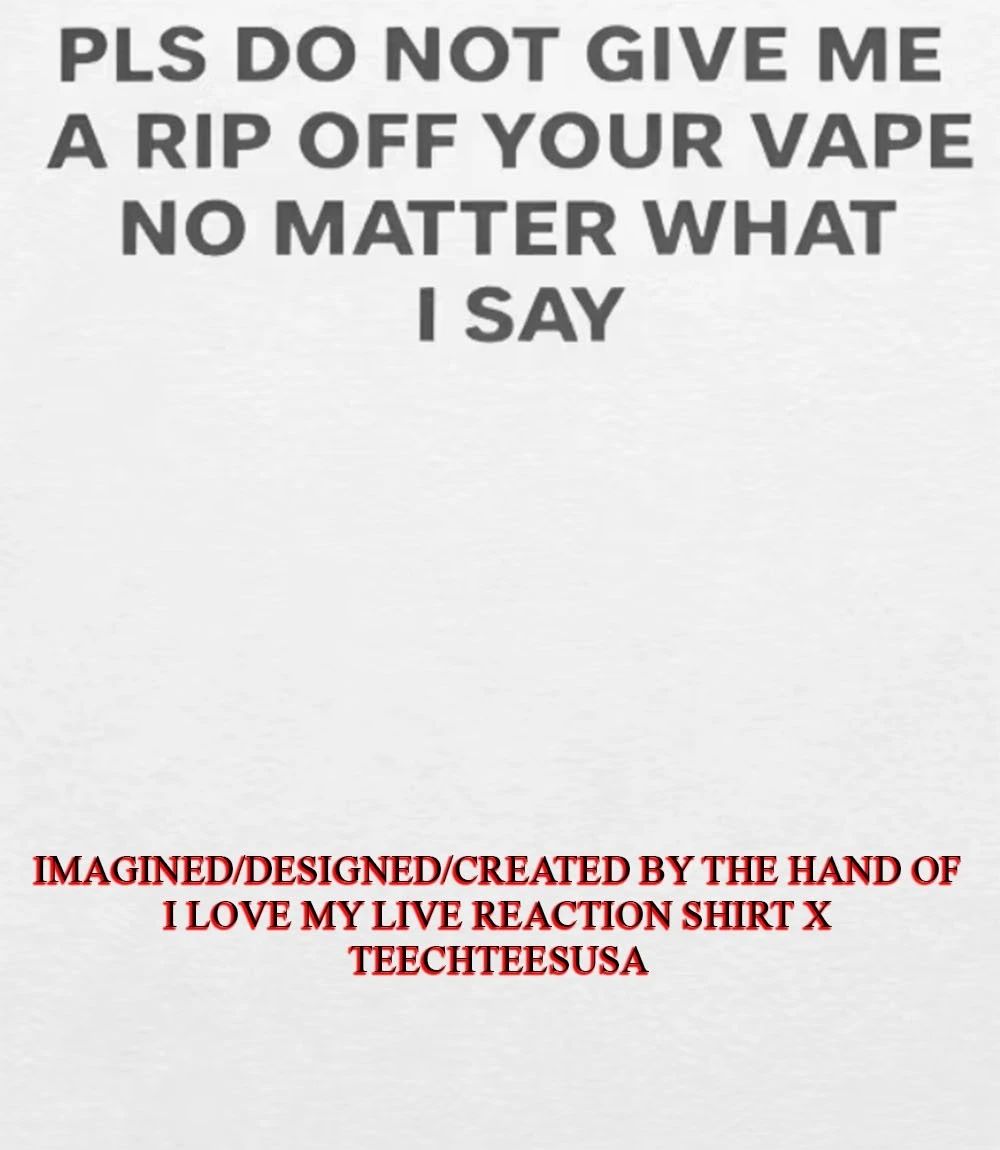 Katy Perry wearing please do not give me a rip off your vape no matter what I say shirt