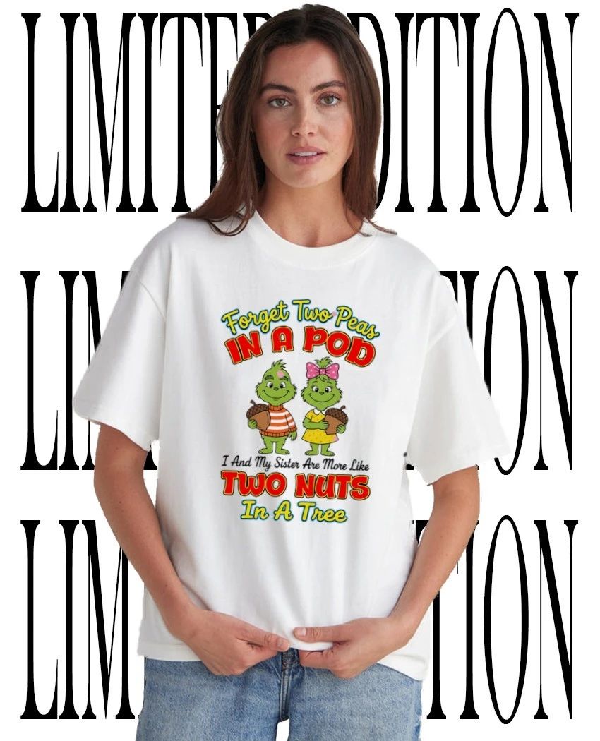 Grinch forget two peas in a pod I and my sister are more like two nuts in a tree shirt