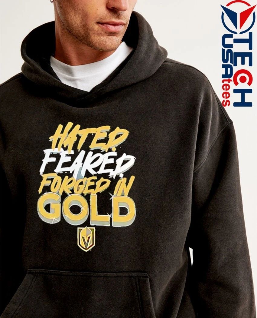 Vegas Golden Knights Hated Feared Forged In Gold shirt