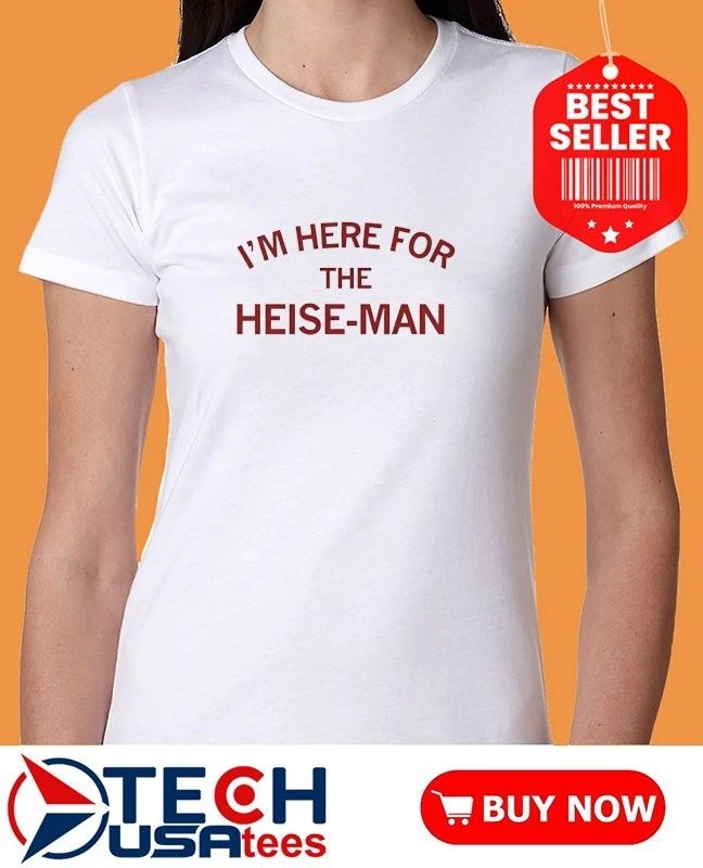 I’m here for the Heis-man shirt