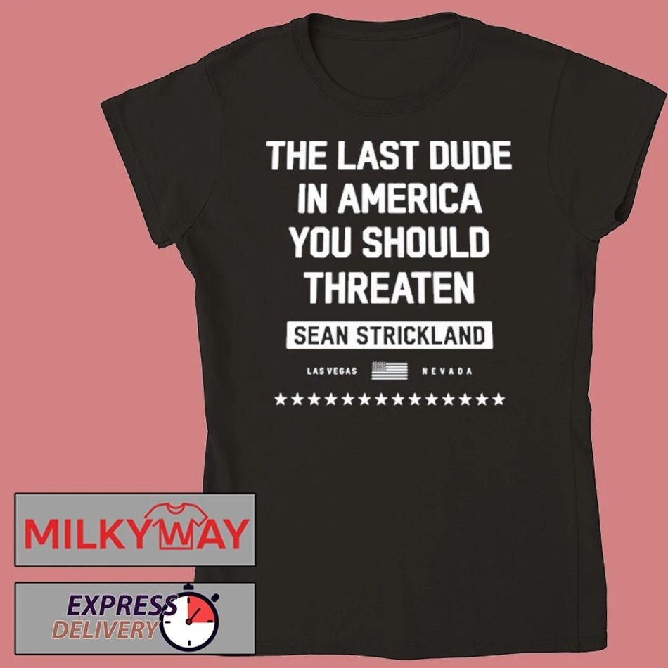 Sean Strickland The Last Dude In America You Should Threaten Shirt