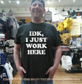 Idk I Just Work Here sarcastic employee shirt