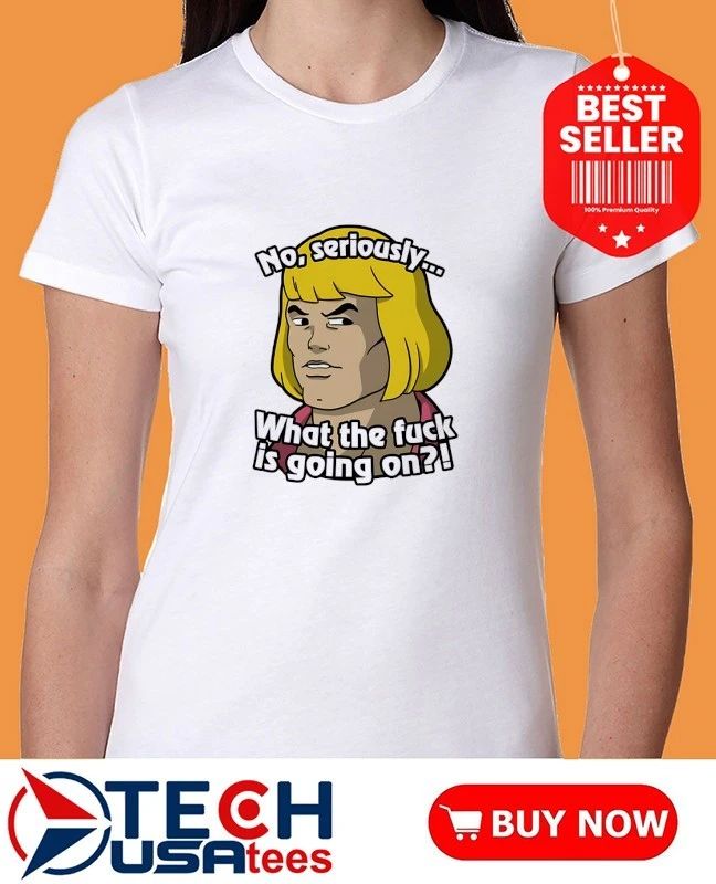 No seriously what the eff is going on shirt