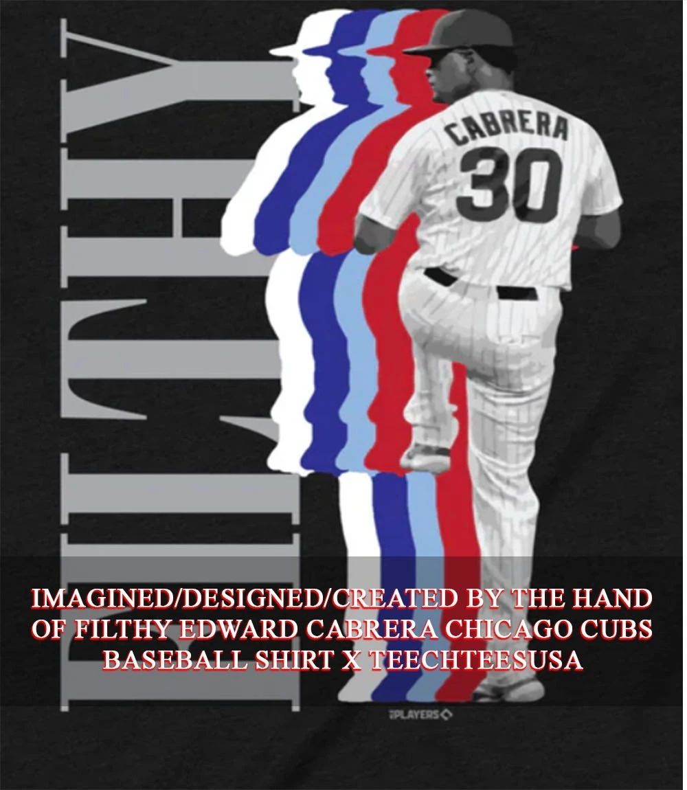 FILTHY Edward Cabrera Chicago Cubs Baseball shirt