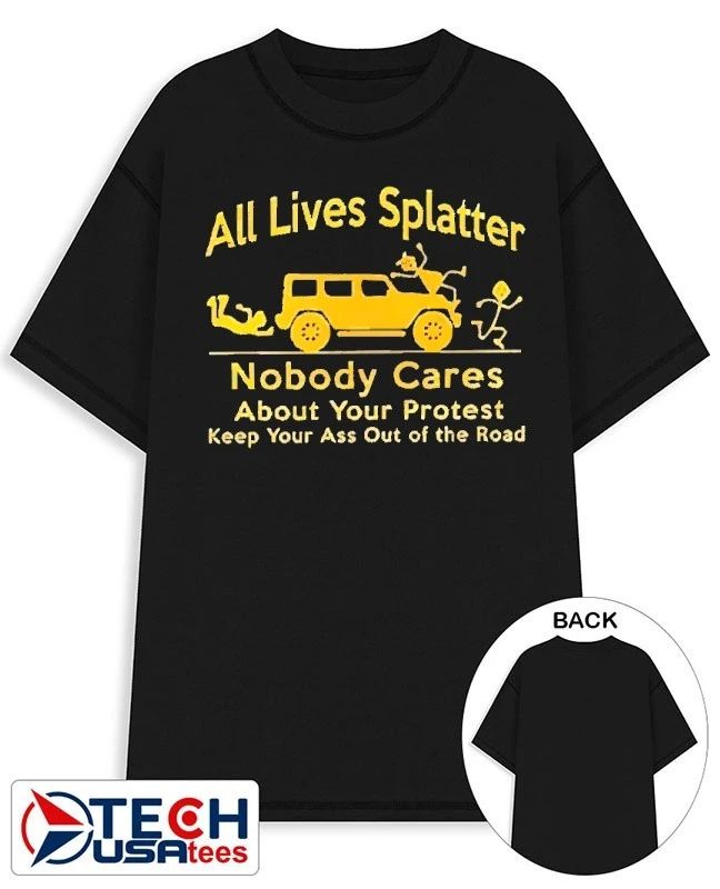 All Lives Splatter nobody cares about your protest keep your ass out of the road shirt