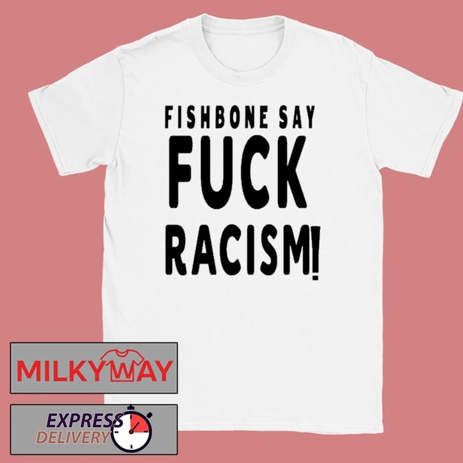 2026 Fishbone Tee Say Fuck Racism shirt