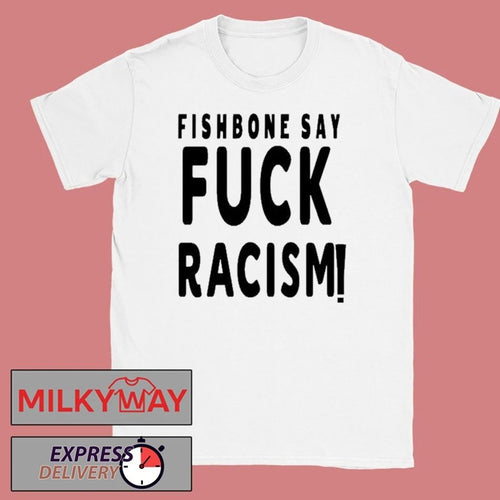 2026 Fishbone Tee Say Fuck Racism shirt