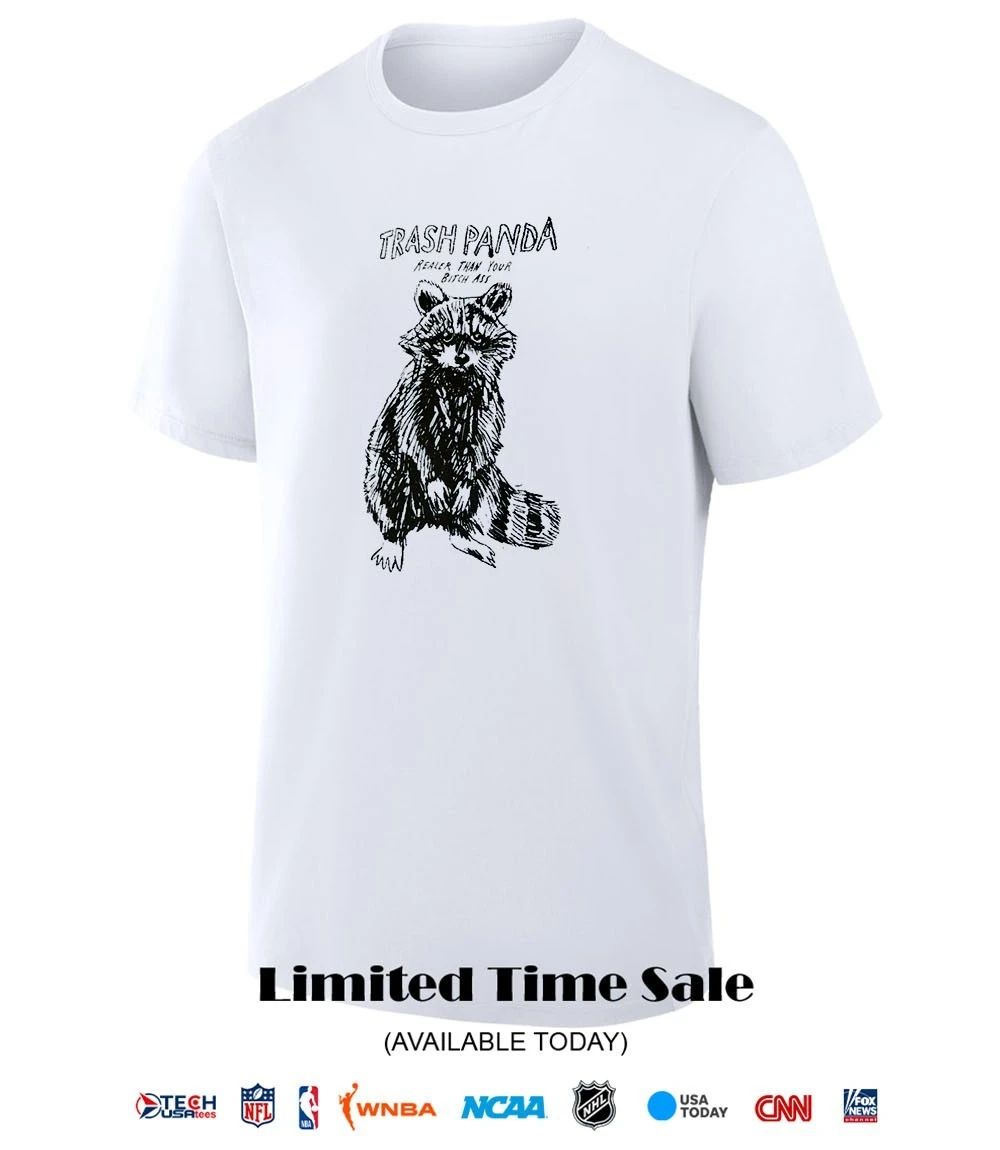 Raccoon trash panda realer than your bitch ass shirt