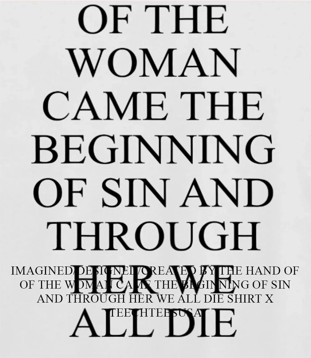 Of the woman came the beginning of sin and through her we all die shirt
